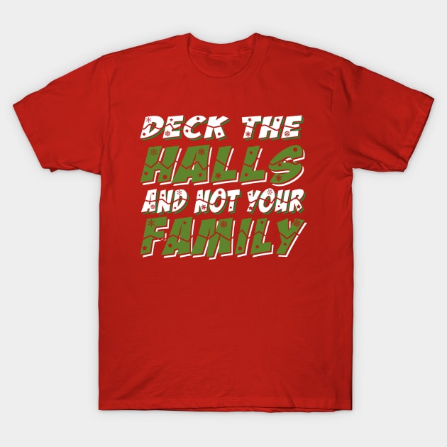 Deck The Halls And Not Your Family T-Shirt by Alema Art